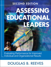 Assessing Educational Leaders : Evaluating Performance for Improved Individual and Organizational Results - Douglas B. Reeves