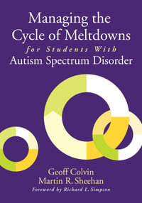 Managing the Cycle of Meltdowns for Students With Autism Spectrum Disorder - Martin R. Sheehan