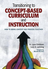 Transitioning to Concept-Based Curriculum and Instruction : How to Bring Content and Process Together - H. Lynn Erickson