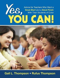 Yes, You Can! : Advice for Teachers Who Want a Great Start and a Great Finish With Their Students of Color - Gail L. Thompson