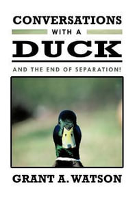 Conversations with a Duck : And the End of Separation! - Grant A. Watson