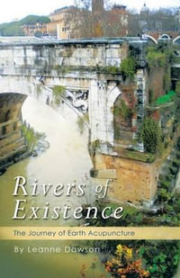 Rivers of Existence : The Journey of Earth Acupuncture - Leanne Dawson