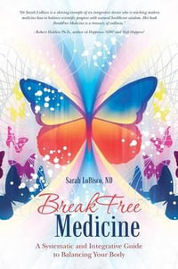 BreakFree Medicine : A Systematic and Integrative Guide to Balancing Your Body - ND Sarah LoBisco