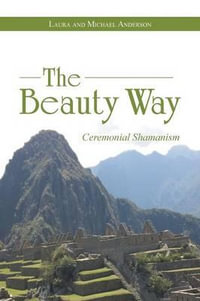 The Beauty Way : Ceremonial Shamanism - Laura Anderson