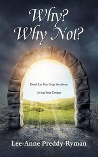 Why? Why Not? : Don't Let Fear Stop You from Living Your Dream - Lee-Anne Preddy-Ryman