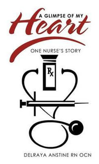 A Glimpse of My Heart : One Nurse's Story - Delraya Anstine Rn Ocn