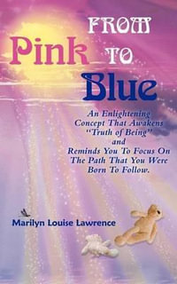 From Pink to Blue : An Enlightening Concept That Awakens Truth of Being and Reminds You to Focus on the Path That You Were Born to Follow. - Marilyn Louise Lawrence