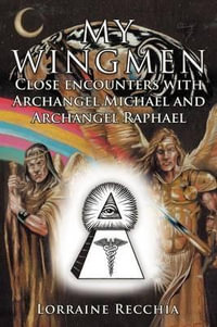 My Wingmen : Close Encounters with Archangel Michael and Archangel Raphael - Lorraine Recchia