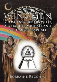 My Wingmen : Close Encounters with Archangel Michael and Archangel Raphael - Lorraine Recchia