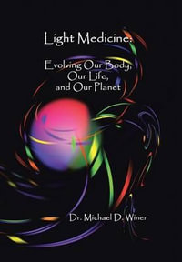 Light Medicine : Evolving Our Body, Our Life, and Our Planet - Michael D. Winer