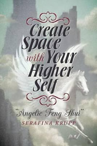 Create Space with Your Higher Self : Angelic Feng Shui - Serafina Krupp