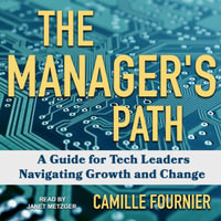 The Manager's Path : A Guide for Tech Leaders Navigating Growth and Change - Camille Fournier