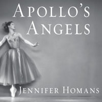 Apollo's Angels : A History of Ballet - Jennifer Homans