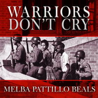 Warriors Don't Cry : A Searing Memoir of the Battle to Integrate Little Rock's Central High - Melba Pattillo Beals