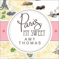 Paris, My Sweet : A Year in the City of Light (and Dark Chocolate) - Amy Thomas