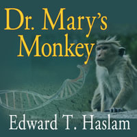 Dr. Mary's Monkey : How the Unsolved Murder of a Doctor, a Secret Laboratory in New Orleans and Cancer-Causing Monkey Viruses Are Linked to Lee Harvey Oswald, the JFK Assassination and Emerging Global Epidemics - Edward T. Haslam