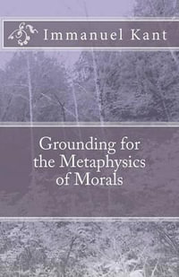 Grounding for the Metaphysics of Morals - Immanuel Kant