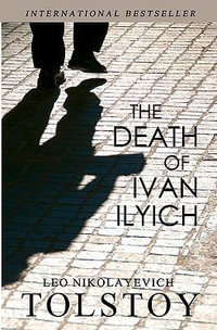 The Death of Ivan Ilyich - Count Leo Nikolayevich Tolstoy