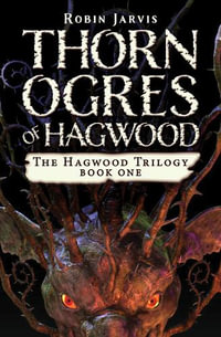 Thorn Ogres of Hagwood : The Hagwood Trilogy - Robin Jarvis