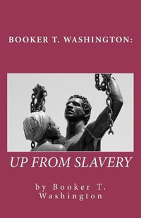 Booker T. Washington : Up from Slavery - Booker T Washington