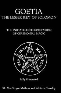 Goetia : The Lesser Key of Solomon: The Initiated Interpretation of Ceremonial Magic - Aleister Crowley