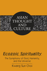 Ecozoic Spirituality : The Symphony of God, Humanity, and the Universe - Kwang Sun Choi