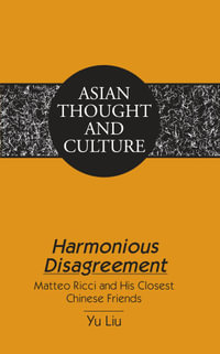 Harmonious Disagreement : Matteo Ricci and His Closest Chinese Friends - Yu Liu