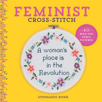 Feminist Cross-Stitch : 40 Bold & Fierce Patterns - Stephanie Rohr