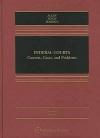 Federal Courts : Context, Cases, and Problems - Michael P Allen