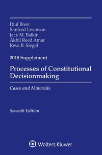 Processes of Constitutional Decisionmaking : Cases and Material 2018 Supplement - Paul Brest