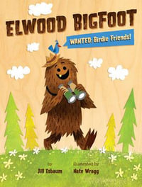 Elwood Bigfoot : Wanted: Birdie Friends! - Jill Esbaum