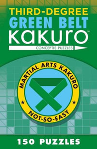 Third-Degree Green Belt Kakuro : Martial Arts Puzzles Series - Conceptis Puzzles