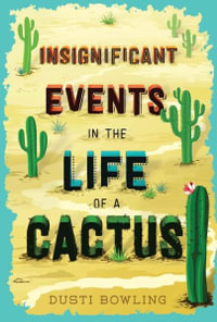 Insignificant Events in the Life of a Cactus : Volume 1 - Dusti Bowling