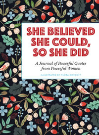 She Believed She Could, So She Did : A Journal of Powerful Quotes from Powerful Women - Flora Waycott