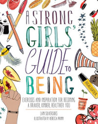 A Strong Girls' Guide to Being : Exercises and Inspiration for Becoming a Braver, Kinder, Healthier You - Lani Silversides