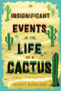 Insignificant Events in the Life of a Cactus : Volume 1 - Dusti Bowling