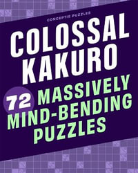 Colossal Kakuro : 72 Massively Mind-Bending Puzzles - Conceptis Puzzles