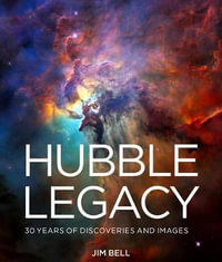 Hubble Legacy : 30 Years of Discoveries and Images - Jim Bell