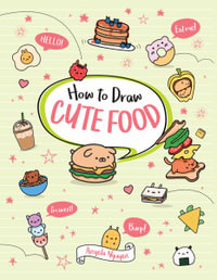 How to Draw Cute Food : Volume 3 - Angela Nguyen