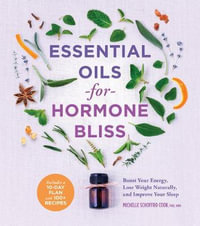 Essential Oils for Hormone Bliss : Boost Your Energy, Lose Weight Naturally, and Improve Your Sleep - Michelle Schoffro Cook