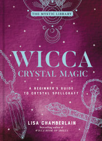 Wicca Crystal Magic : A Beginner's Guide to Crystal Spellcraft - Lisa Chamberlain