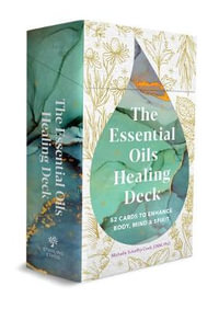 The Essential Oils Healing Deck : 52 Cards to Enhance Body, Mind & Spirit - Michelle Schoffro Cook