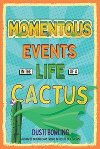 Momentous Events in the Life of a Cactus : Life of a Cactus - Dusti Bowling