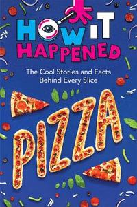 How It Happened! Pizza : The Cool Stories and Facts Behind Every Slice - Paige Towler