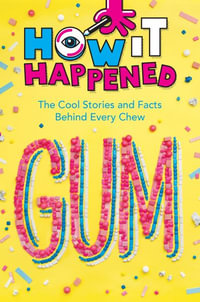 How It Happened! Gum : The Cool Stories and Facts Behind Every Chew - Paige Towler