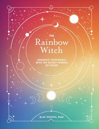The Rainbow Witch : Enhance Your Magic with the Secret Powers of Color - Kac Young