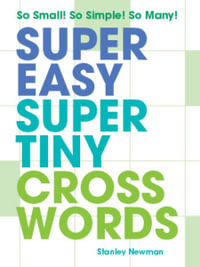 Super Easy Super Tiny Crosswords : So Small! So Simple! So Many! - Stanley Newman