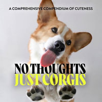 No Thoughts Just Corgis : A Comprehensive Compendium of Cuteness - Union Square & Co.