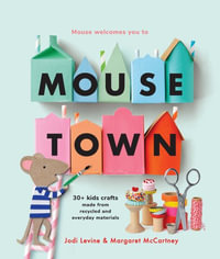 Mousetown : 30+ Kids Crafts Made from Recycled and Everyday Materials - Jodi Levine