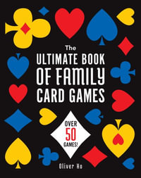 The Ultimate Book of Family Card Games : Over 50 Games! - Oliver Ho